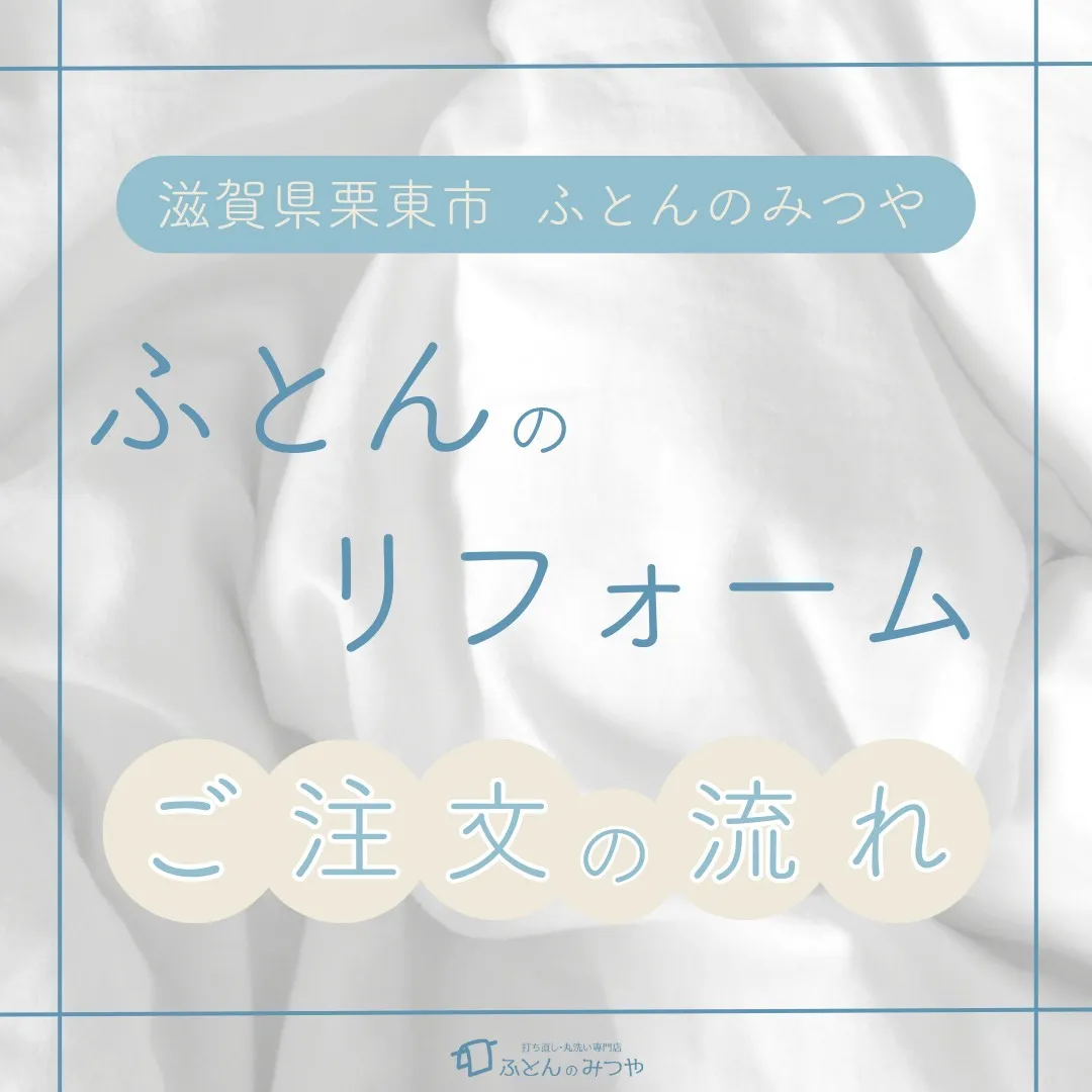 【滋賀県栗東市　ふとんのみつや】ふとんのリフォームご注文の流れ